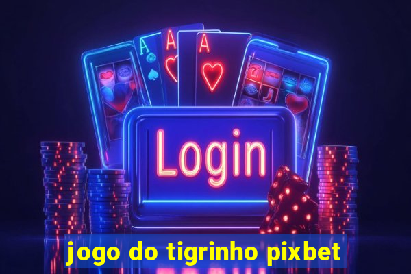 jogo do tigrinho pixbet